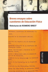 Title: Breves ensayos sobre cuestiones de Educación Física: Relecturas de Romero Brest, Author: Eduardo Galak