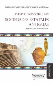 Title: Perspectivas sobre las sociedades estatales antiguas: Orígenes y dinámicas sociales, Author: Marcelo Campagno