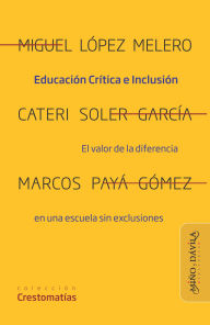 Title: Educación Crítica e Inclusión: El valor de la diferencia en una escuela sin exclusiones, Author: Miguel López Melero