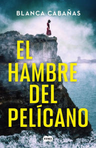 Title: El hambre del pelícano / Hunger of the Pelican, Author: Blanca Cabañas