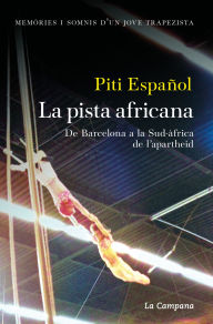 Title: La pista africana: Memòries i somnis d'un jove trapezista. De Barcelona a la Sud-àfrica de l'apartheid, Author: Piti Español