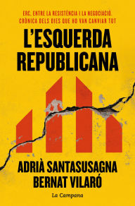 Title: L'esquerda republicana: ERC, entre la resistència i la negociació. Crònica dels dies que ho van canviar tot, Author: Adrià Santasusagna