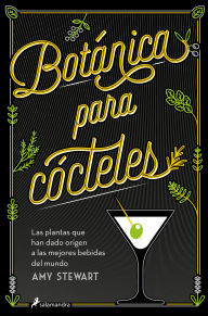 Title: Botánica para cócteles. Las plantas que han dado origen a las mejores bebidas del mundo / The Drunken Botanist, Author: Amy Stewart