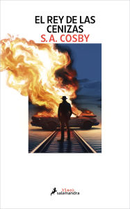 Title: El rey de las cenizas, Author: S. A. Cosby