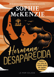 Title: Hermana desaparecida / Sister, Missing (Spanish Edition): La impactante secuela del thriller juvenil superventas y multipremiado Chica desaparecida, que ha vendido más de un millón de ejemplares., Author: Sophie McKenzie