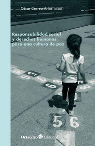 Title: Responsabilidad social y derechos humanos para una cultura de paz, Author: César Correa-Arias