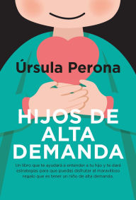 Title: Hijos de alta demanda. Manual para padres, Author: Ursula Perona