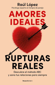 Title: Amores ideales rupturas reales / Ideal Loves, Real Breakups, Author: Raúl López Lastra