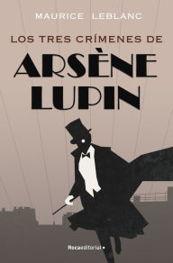 Title: Los tres crímenes de Arsène Lupin, Author: Maurice Leblanc