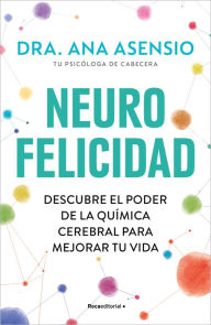 Title: Neurofelicidad: Descubre el poder de la química cerebral para mejorar tu vida, Author: Ana Asensio