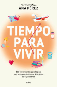 Title: Tiempo para vivir: 100 herramientas psicológicas para optimizar tu tiempo de ocio, trabajo y descanso, Author: Ana Pérez