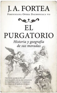 Title: Purgatorio, El. Historia y geografía de sus moradas, Author: José Antonio Fortea Cucurull