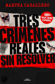 Title: Tres crímenes reales sin resolver / Three Real Unsolved Crimes, Author: MARTHA CABALLERO