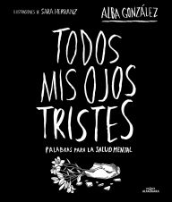 Title: Todos mis ojos tristes. Palabras para la salud mental, Author: Alba González