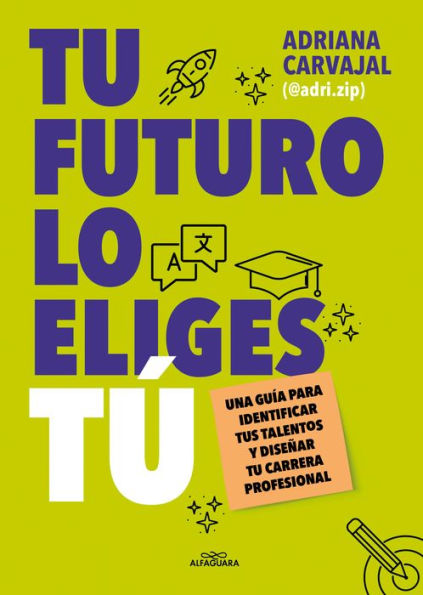 Tu futuro lo eliges tú: Una guía para identificar tus talentos y diseñar tu vida profesional