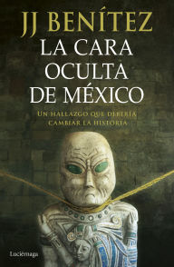 Title: La cara oculta de México: Un hallazgo que debería cambiar la historia, Author: J. J. Benítez