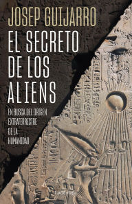 Title: El secreto de los aliens: En busca del origen extraterrestre de la humanidad, Author: Josep Guijarro