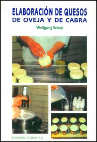 Title: Elaboracion de Quesos de Oveja Y de Cabra, Author: Wolfgang Scholz