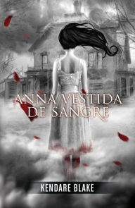 Title: Anna vestida de sangre (Anna vestida de sangre 1), Author: Kendare Blake