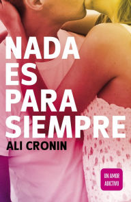 Title: Nada es para siempre (Girl Heart Boy 1): Un amor adictivo, Author: Ali Cronin