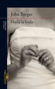 Title: Hacia la boda (To the Wedding), Author: John Berger