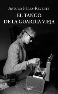 Title: El tango de la Guardia Vieja, Author: Arturo Pérez-Reverte