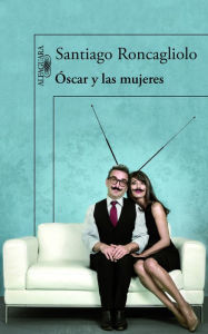 Title: Óscar y las mujeres, Author: Santiago Roncagliolo