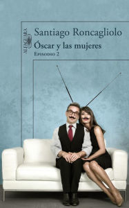 Title: Óscar y las mujeres (Episodio 2), Author: Santiago Roncagliolo