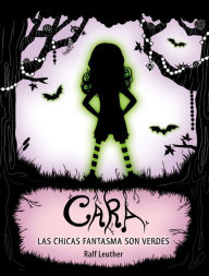 Title: Cara. Las chicas fantasma son verdes, Author: Ralph Leuther