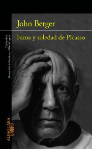 Title: Fama y soledad de Picasso (The Success and Failure of Picasso), Author: John Berger