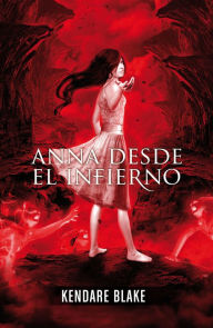 Title: Anna desde el infierno (Anna vestida de sangre 2), Author: Kendare Blake