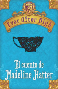 Title: Ever After High. El cuento de Madeleine Hatter, Author: Shannon Hale