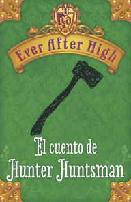 Title: Ever After High. El cuento de Hunter Huntsman, Author: Shannon Hale