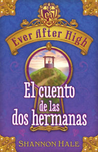 Title: Ever After High. El cuento de las dos hermanas, Author: Shannon Hale