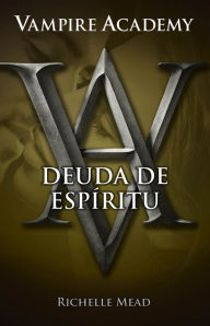 Title: Deuda de espíritu (Vampire Academy 5), Author: Richelle Mead