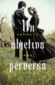 Title: Un objetivo perverso (El aprendizaje de Víctor Frankenstein 2), Author: Kenneth Oppel