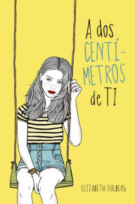 Title: A dos centímetros de ti, Author: Elizabeth Eulberg