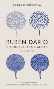 Title: Rubén Darío, del símbolo a la realidad (Edición conmemorativa de la RAE y la ASALE): Obra selecta, Author: Rubén Darío