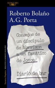 Title: Consejos de un discípulo de Morrison a un fanático de Joyce Diario de bar, Author: Roberto Bolaño