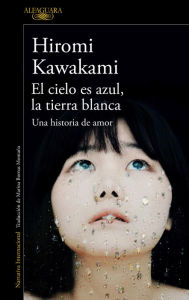 Title: El cielo es azul, la tierra blanca: Una historia de amor, Author: Hiromi Kawakami