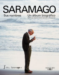 Title: Saramago. Sus nombres. Un álbum biográfico: Edición de Alejandro García Schnetzer y Ricardo Viel, Author: Varios autores