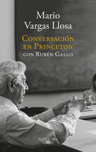 Title: Conversacion en Princeton /A Master Class about current events and the craft of a novelist by Nobel Prize winner Mario Vargas Llosa., Author: Mario Vargas Llosa