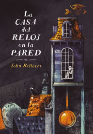 Title: La casa del reloj en la pared (Los casos de Lewis Barnavelt 1), Author: John Bellairs