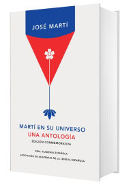 Free downloadable books for pc Martí en su universo: Una antología (Edición Conmemorativa de la RAE) / Martí in His Universe 9788420439709 by 