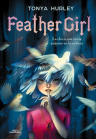 Title: Feather girl: La chica que tenía pájaros en la cabeza, Author: Tonya Hurley