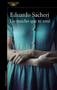 Title: Lo mucho que te amé, Author: Eduardo Sacheri