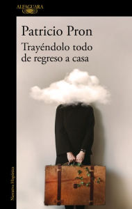 Title: Trayéndolo todo de regreso a casa, Author: Patricio Pron