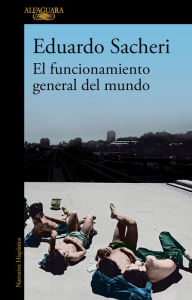 Title: El funcionamiento general del mundo: El nuevo libro del autor ganador del Premio Alfaguara, Author: Eduardo Sacheri