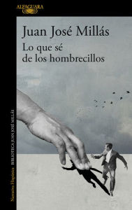 Title: Lo que sé de los hombrecillos / What I Know of the Little Men, Author: Juan José Millás
