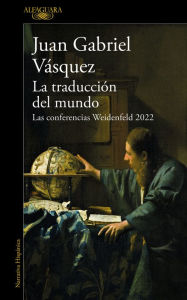 Free books online download ipad La traducción del mundo: Las conferencias Weidenfeld 2022 / Interpreting the Wor ld: The Weidenfeld Lectures 2022 by Juan Gabriel Vásquez English version